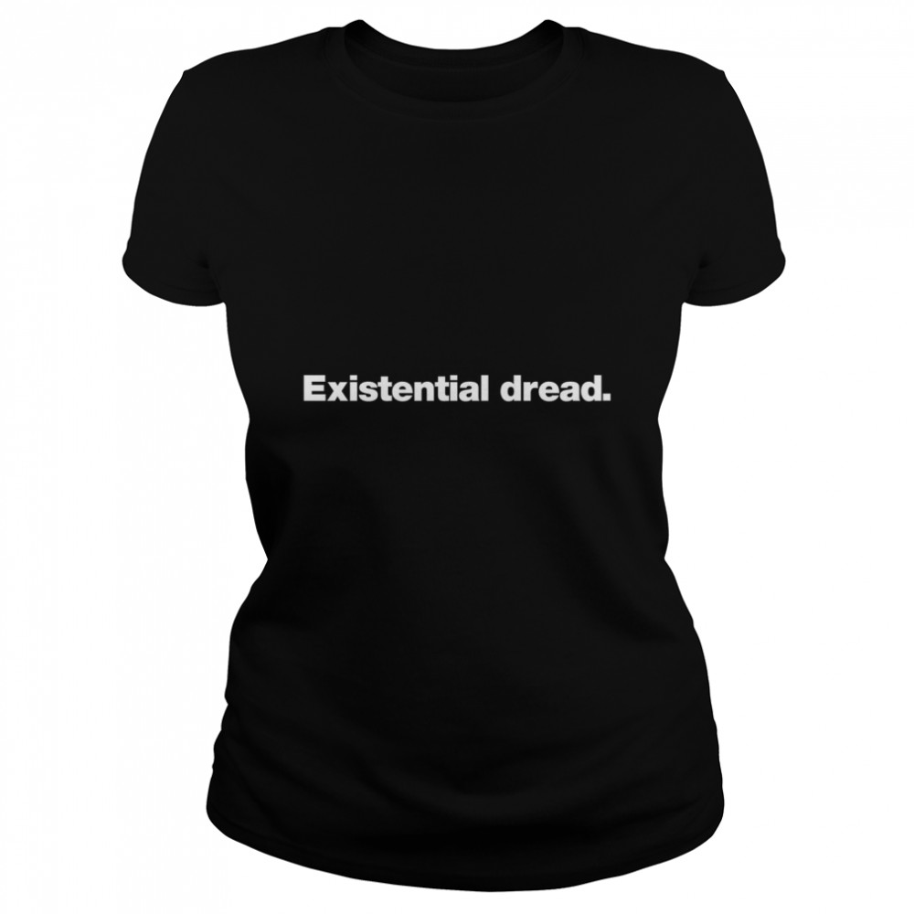 Existential dread. Classic T- Classic Women's T-shirt