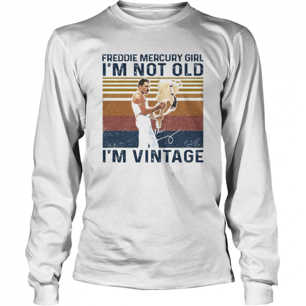Freddie Mercury Girl I_m not old I_m vintage signature shirt Long Sleeved T-shirt
