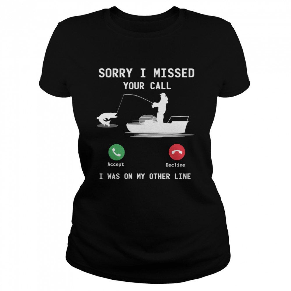 Funny Fishing - Sorry Missed Your Call, I Was On Other Line Essential T- Classic Women's T-shirt
