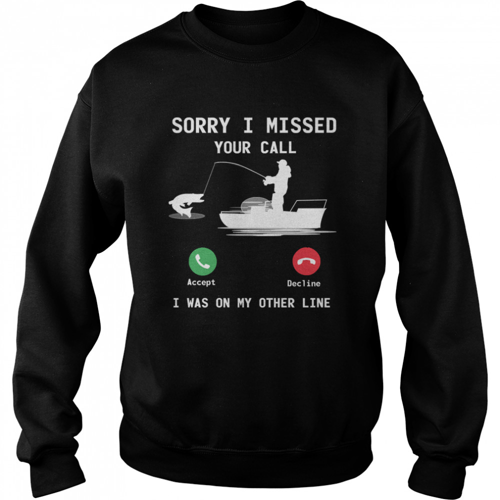 Funny Fishing - Sorry Missed Your Call, I Was On Other Line Essential T- Unisex Sweatshirt