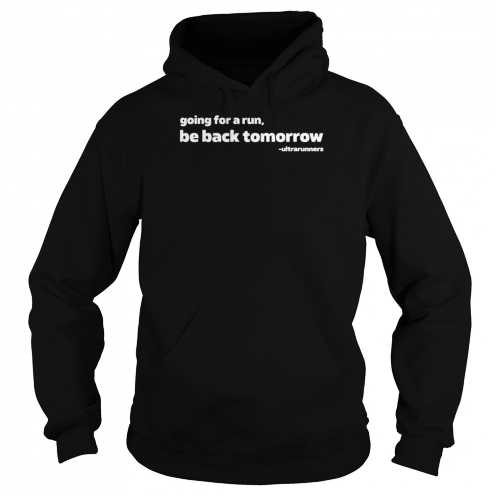 Going for a run be back tomorrow shirt Unisex Hoodie