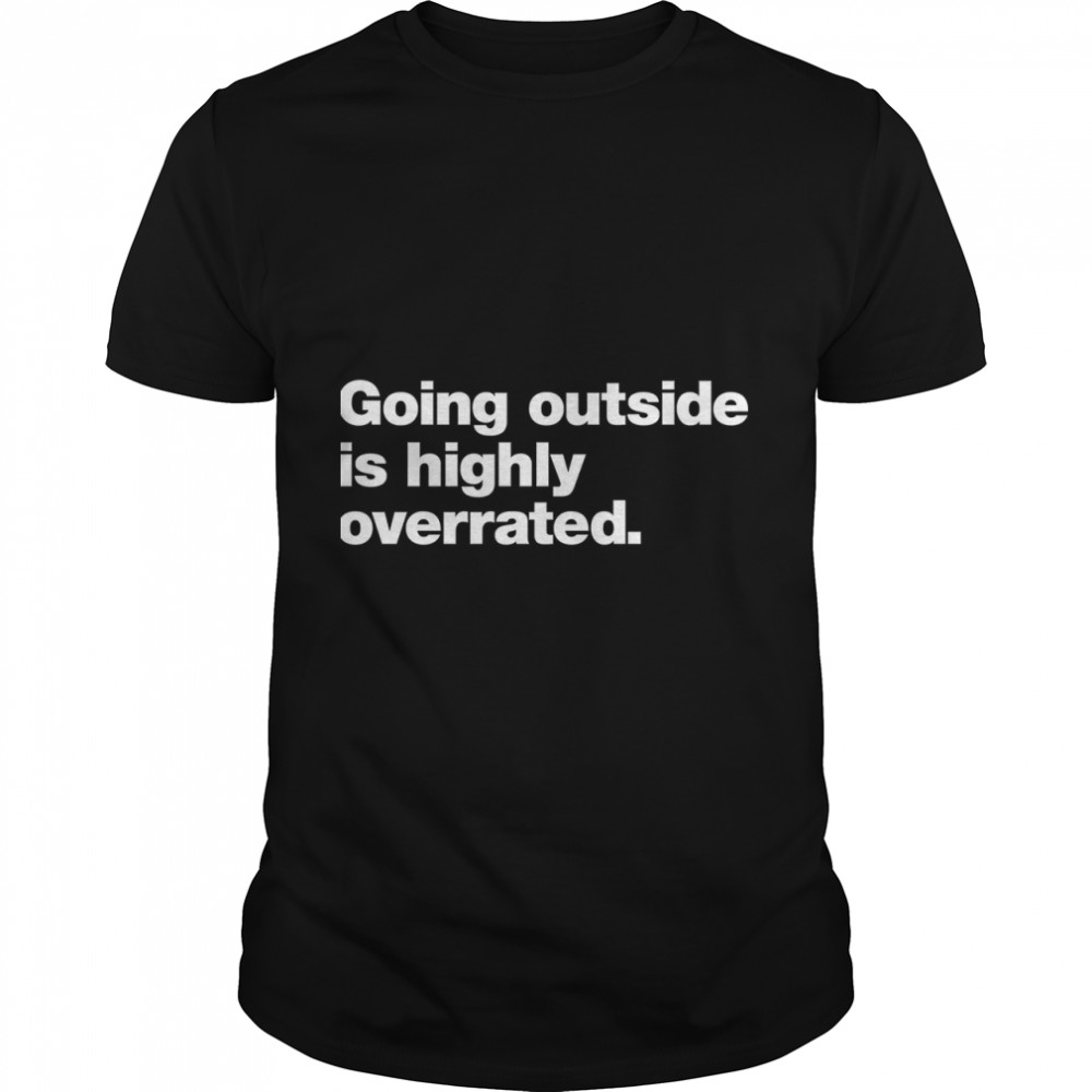 Going Outside Is Highly Overrated Classic T-Shirt