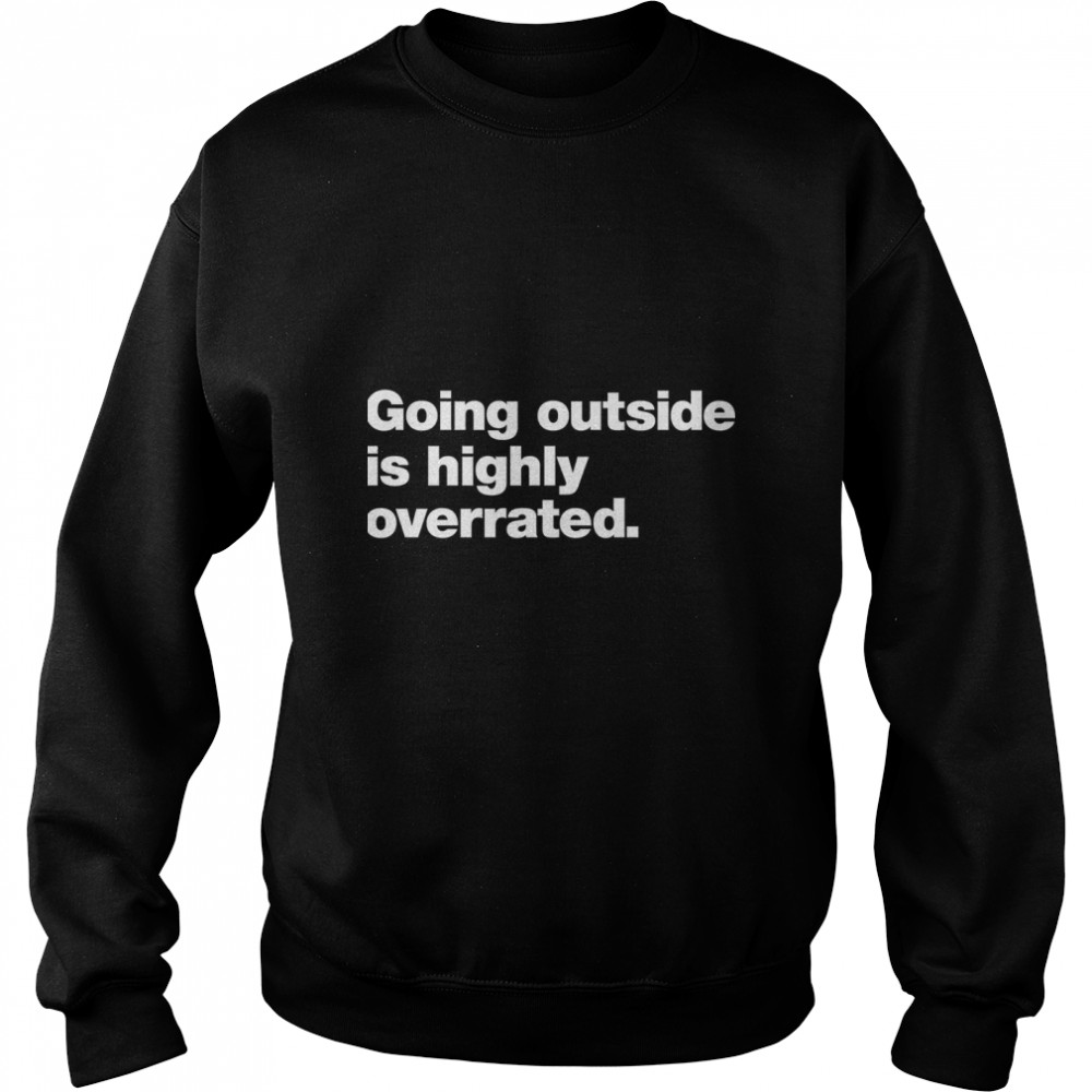 Going Outside is Highly Overrated Classic T- Unisex Sweatshirt