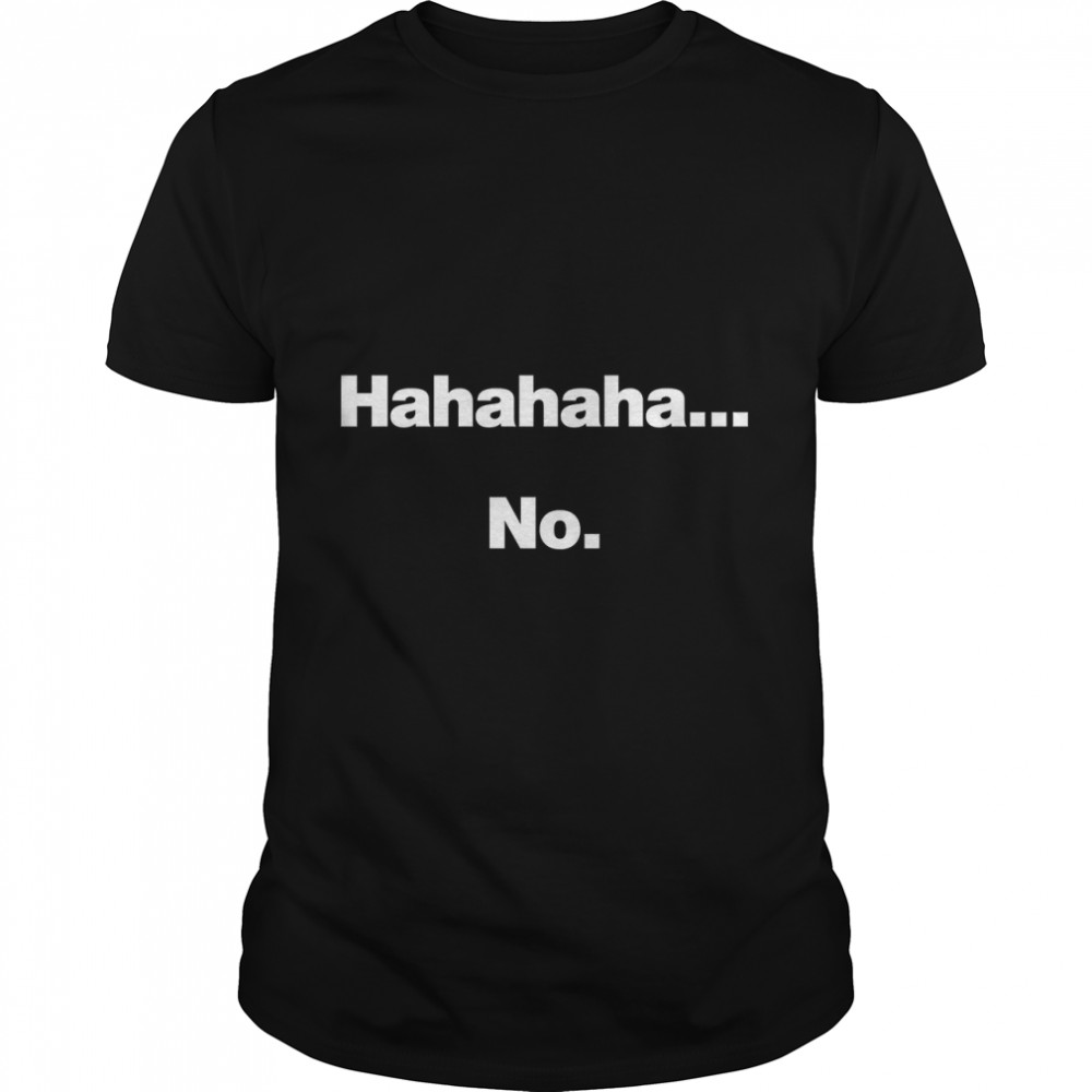 Hahahaha.... No. Classic T- Classic Men's T-shirt