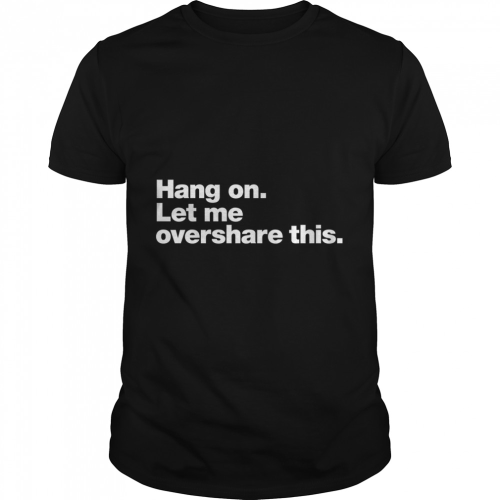 Hang on. Let me overshare this. Classic T- Classic Men's T-shirt