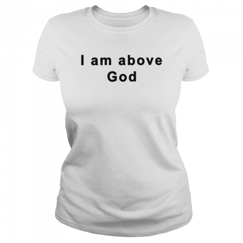 I am above god shirt Classic Women's T-shirt