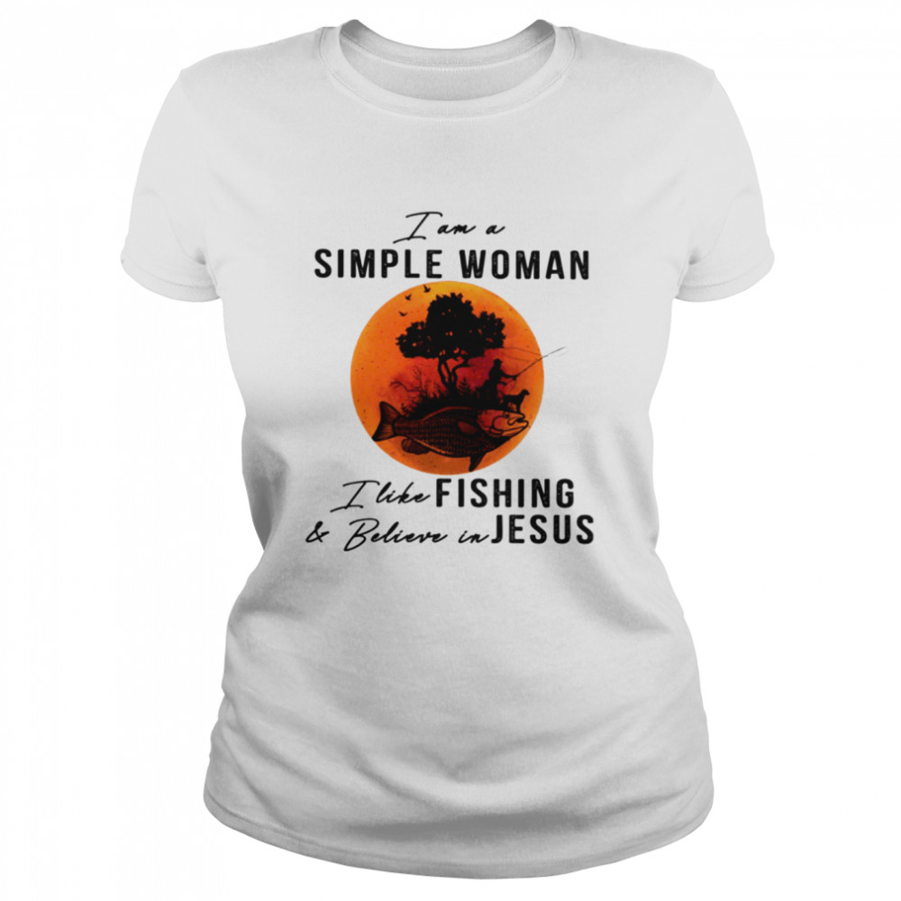 I am simple woman I like fishing and belive in Jesus Classic T- Classic Women's T-shirt