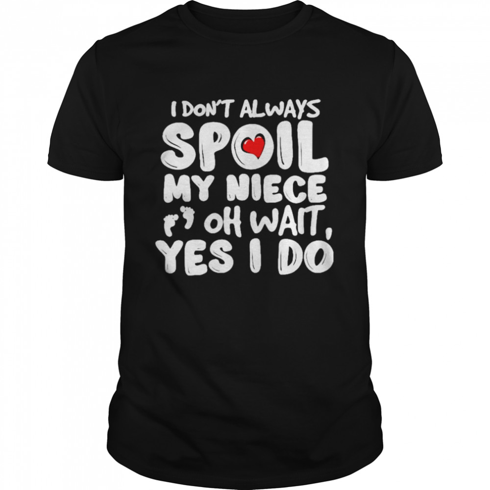 I don’t always spoil my niece oh wait yes I do shirt Classic Men's T-shirt