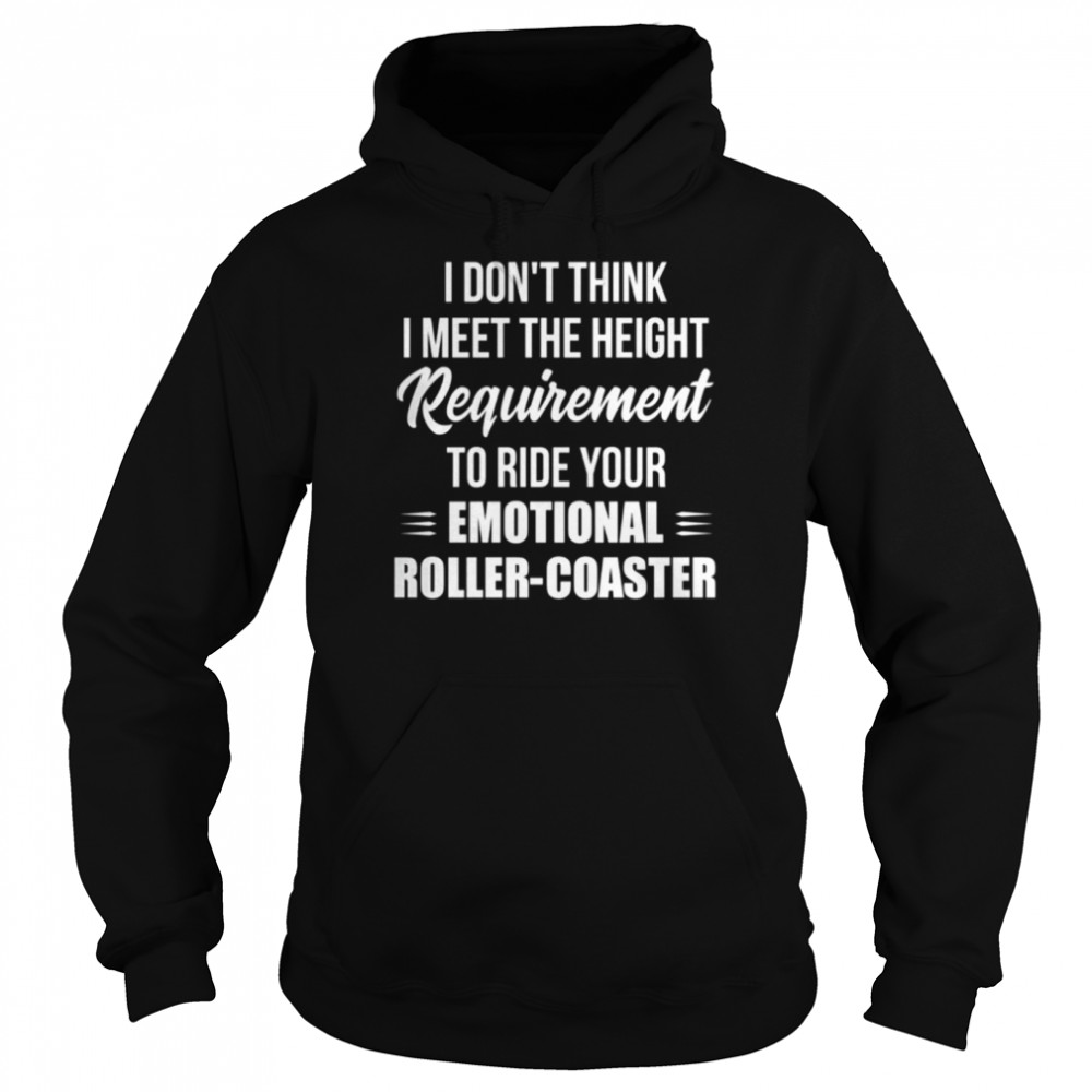 I dont think I meet the height requirement to ride your emotional shirt Unisex Hoodie