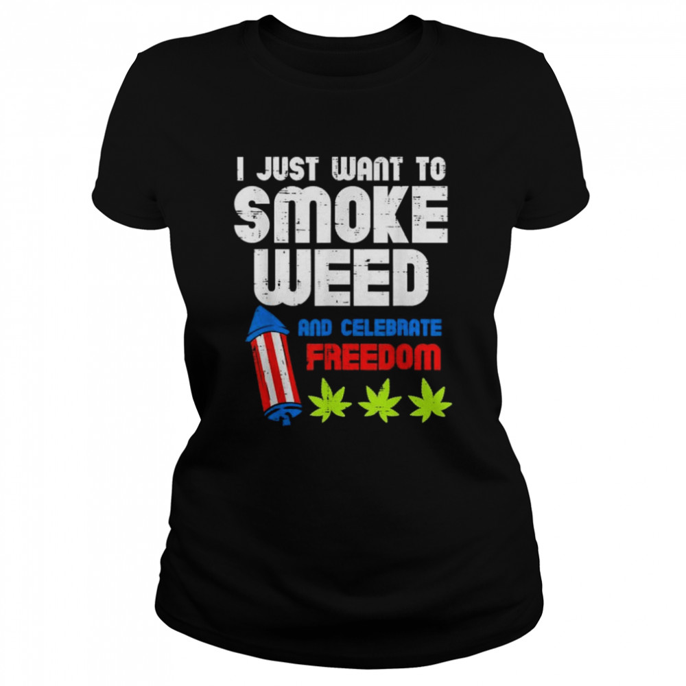 I just want to smoke weed and celebrate freedom shirt Classic Women's T-shirt