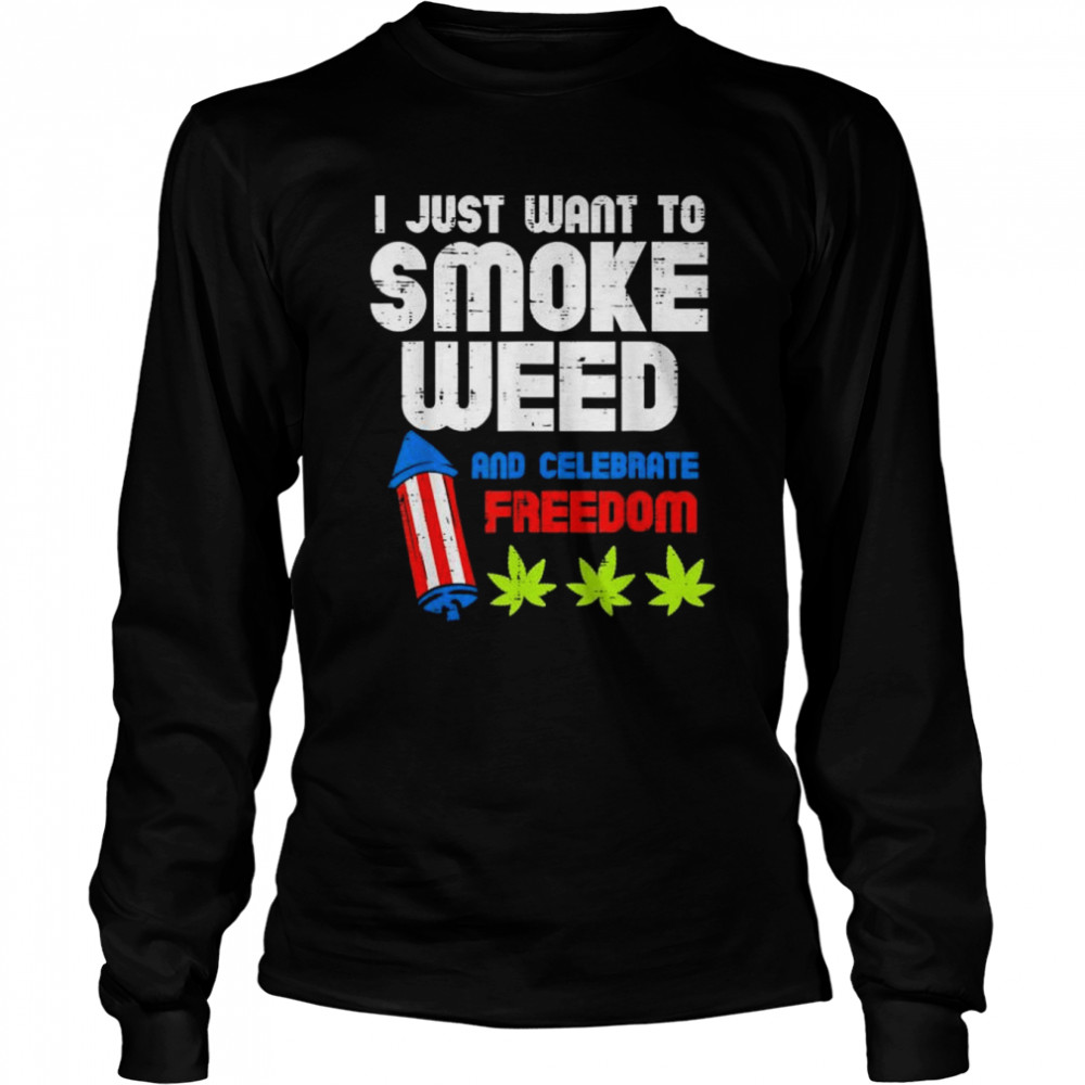 I just want to smoke weed and celebrate freedom shirt Long Sleeved T-shirt