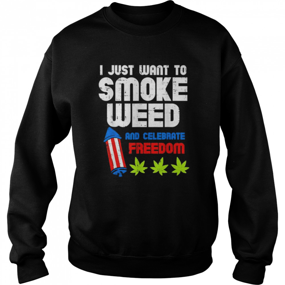 I just want to smoke weed and celebrate freedom shirt Unisex Sweatshirt