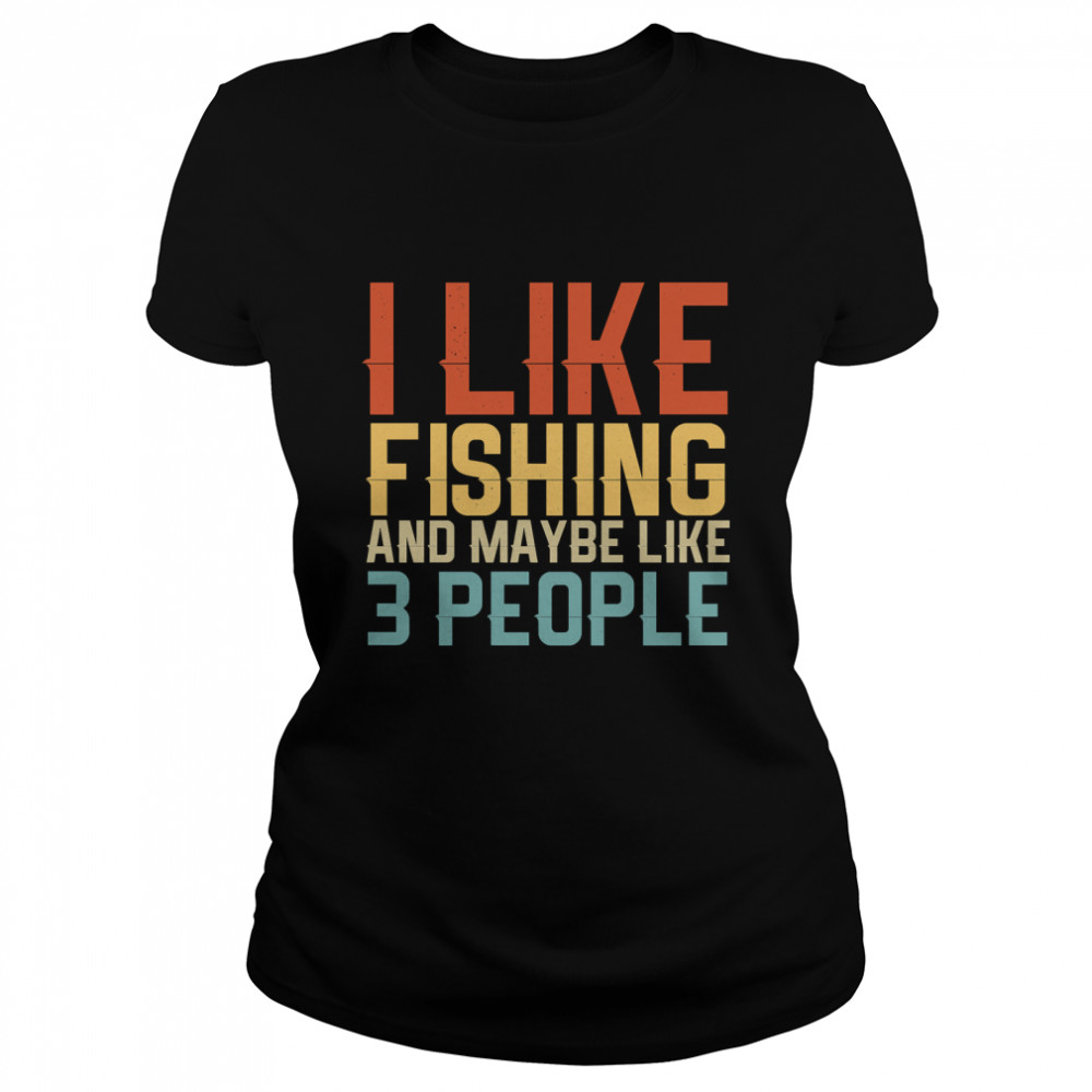 I like fishing and maybe 3 people gift idea   Fathers Day Gift Classic T- Classic Women's T-shirt