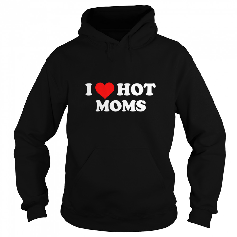 I Love Hot Moms Classic T- Unisex Hoodie