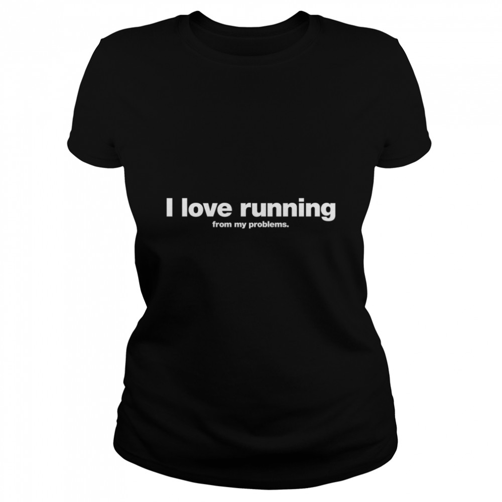 I love running from my problems. Classic T- Classic Women's T-shirt