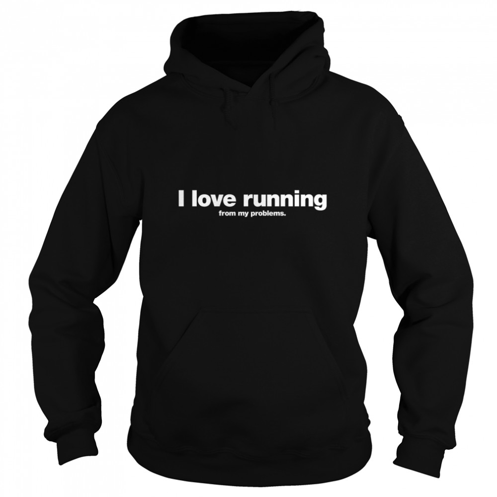 I love running from my problems. Classic T- Unisex Hoodie