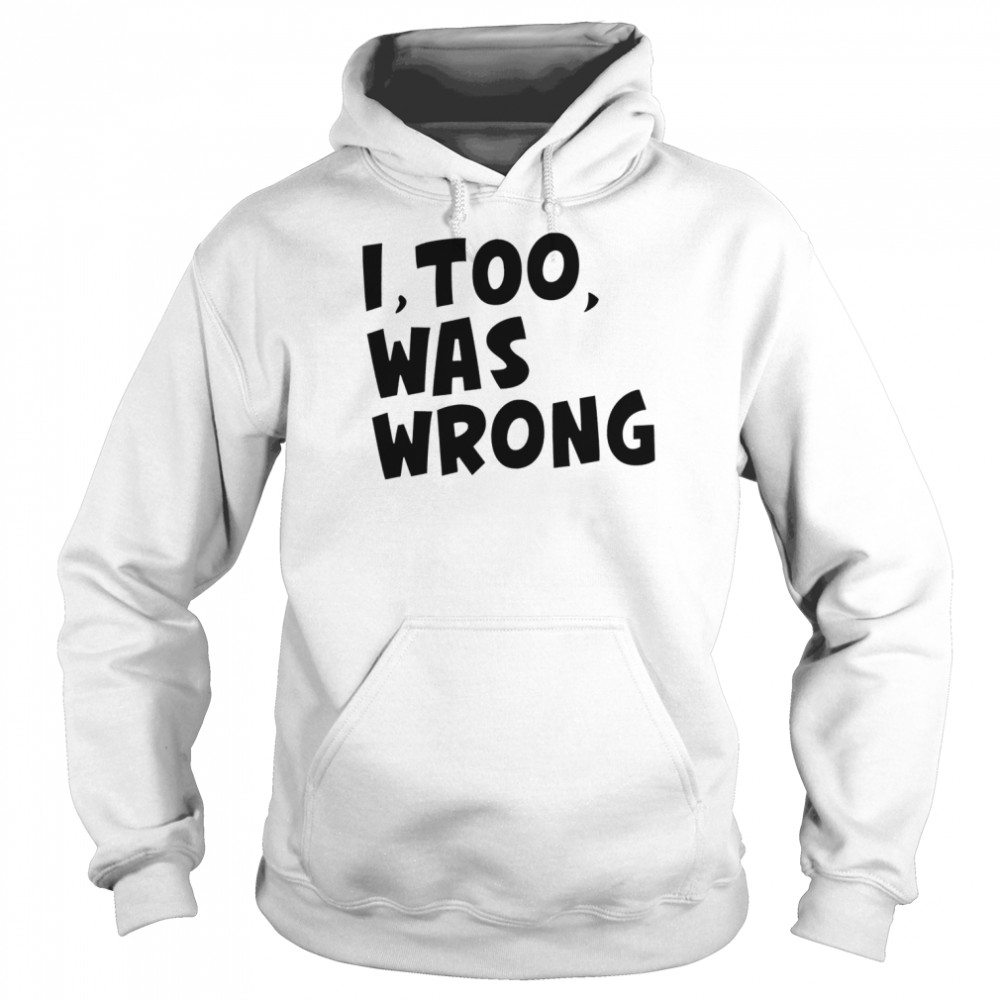 I too was wrong shirt Unisex Hoodie