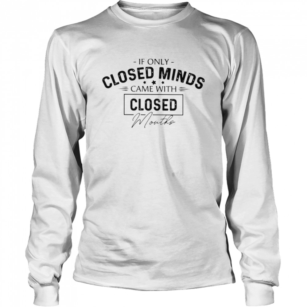 If only closed minds Classic T- Long Sleeved T-shirt