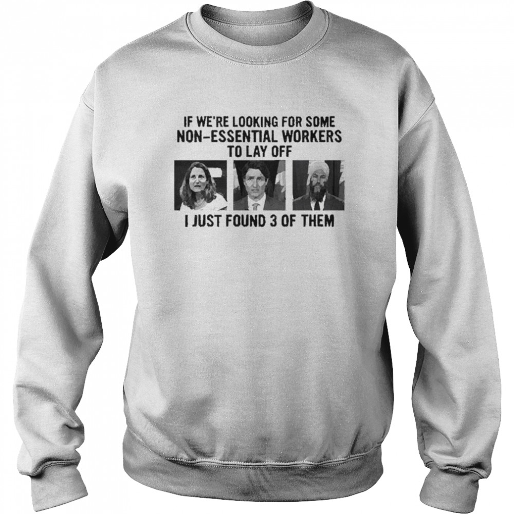 If we’re looking for some nonessential workers to lay off I just found 3 of them shirt Unisex Sweatshirt
