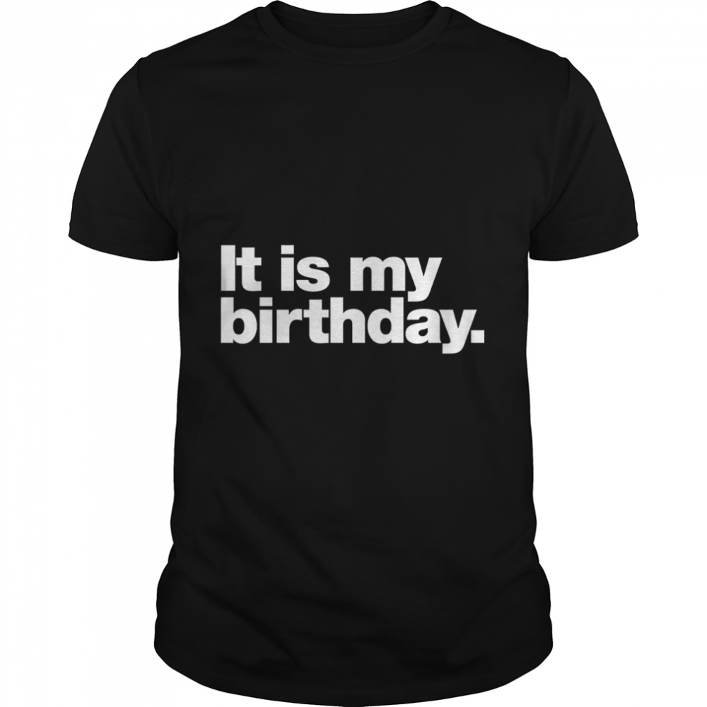 It is my birthday. Classic T- Classic Men's T-shirt