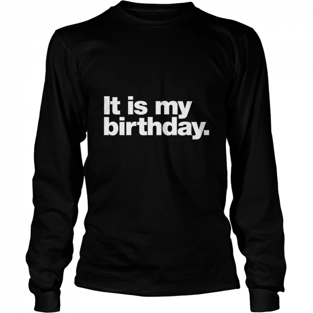 It is my birthday. Classic T- Long Sleeved T-shirt