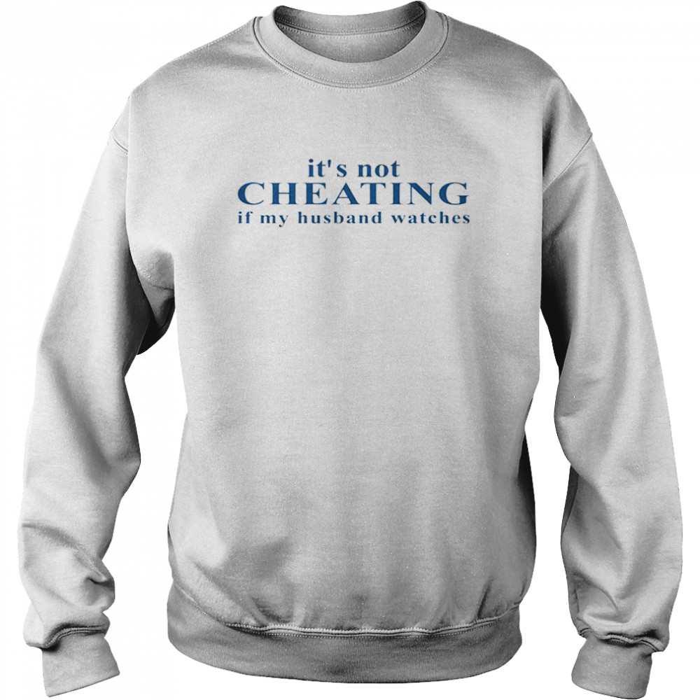 It’s Not Cheating If My Husband Watches shirt Unisex Sweatshirt