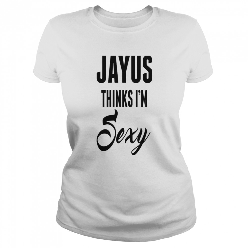 Jayus thinks i’m sexy shirt Classic Women's T-shirt