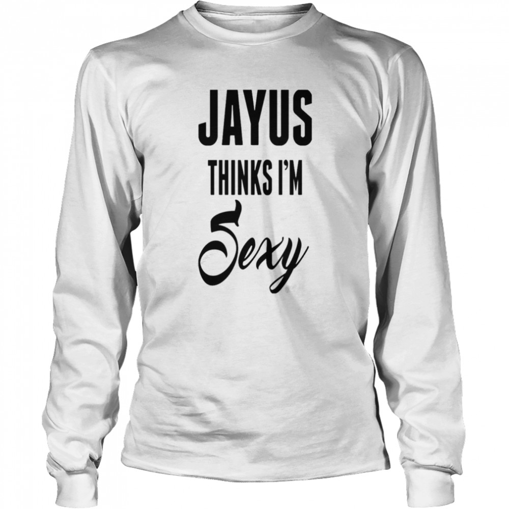 Jayus thinks i’m sexy shirt Long Sleeved T-shirt
