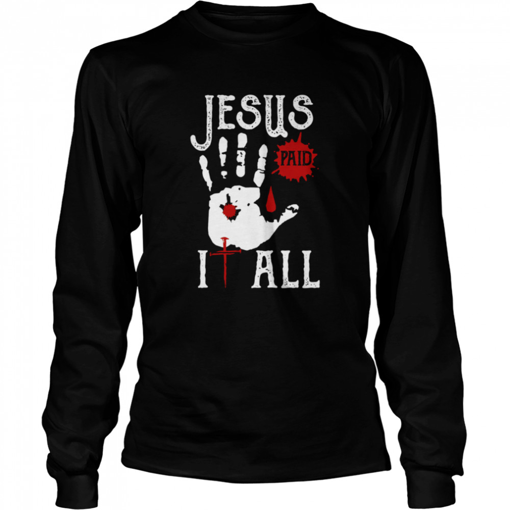 JESUS PAID IT ALL shirt Long Sleeved T-shirt