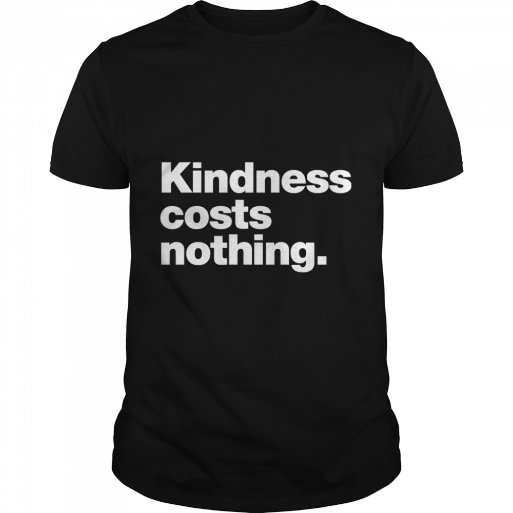 Kindness Costs Nothing Classic T-Shirt