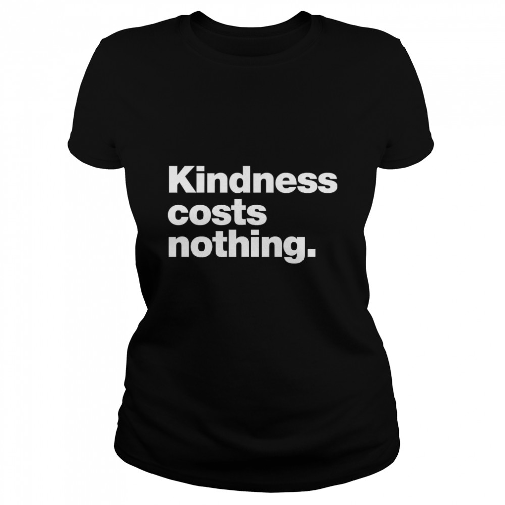 Kindness costs nothing Classic T- Classic Women's T-shirt