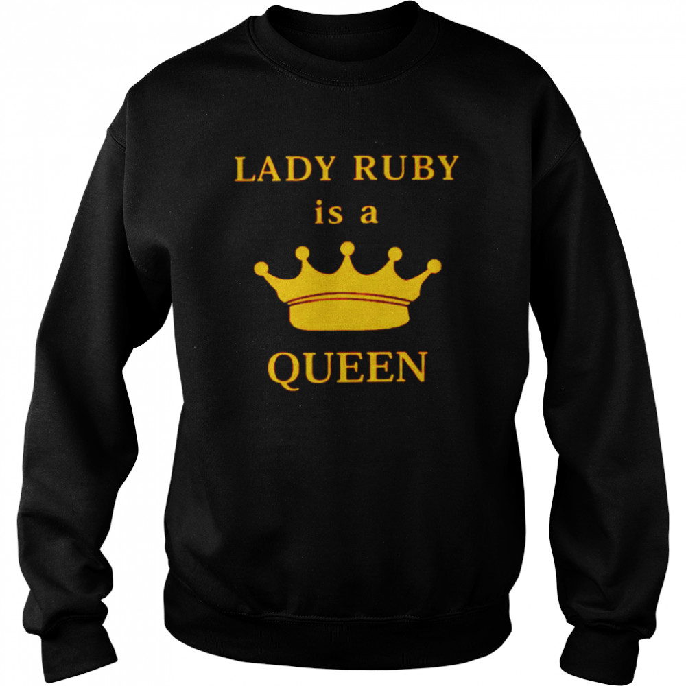 Lady Ruby Is A The Queen shirt Unisex Sweatshirt