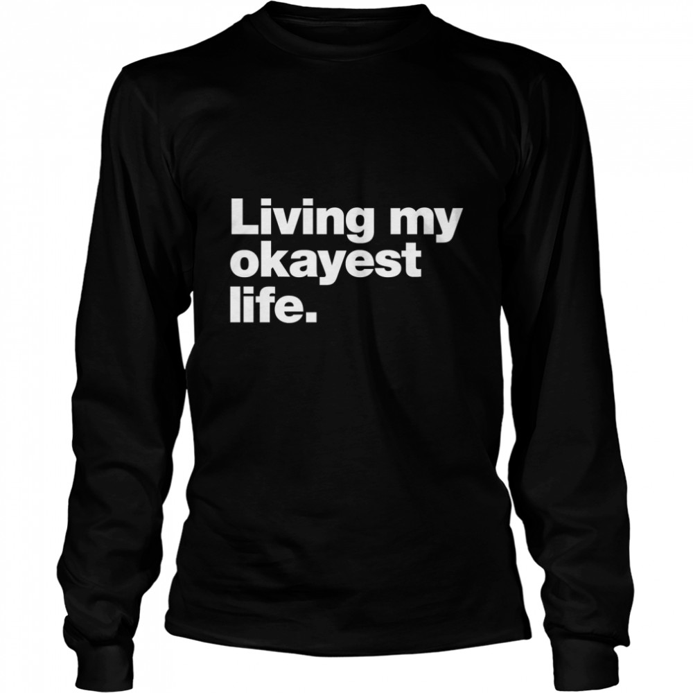 Living my okayest life. Classic T- Long Sleeved T-shirt
