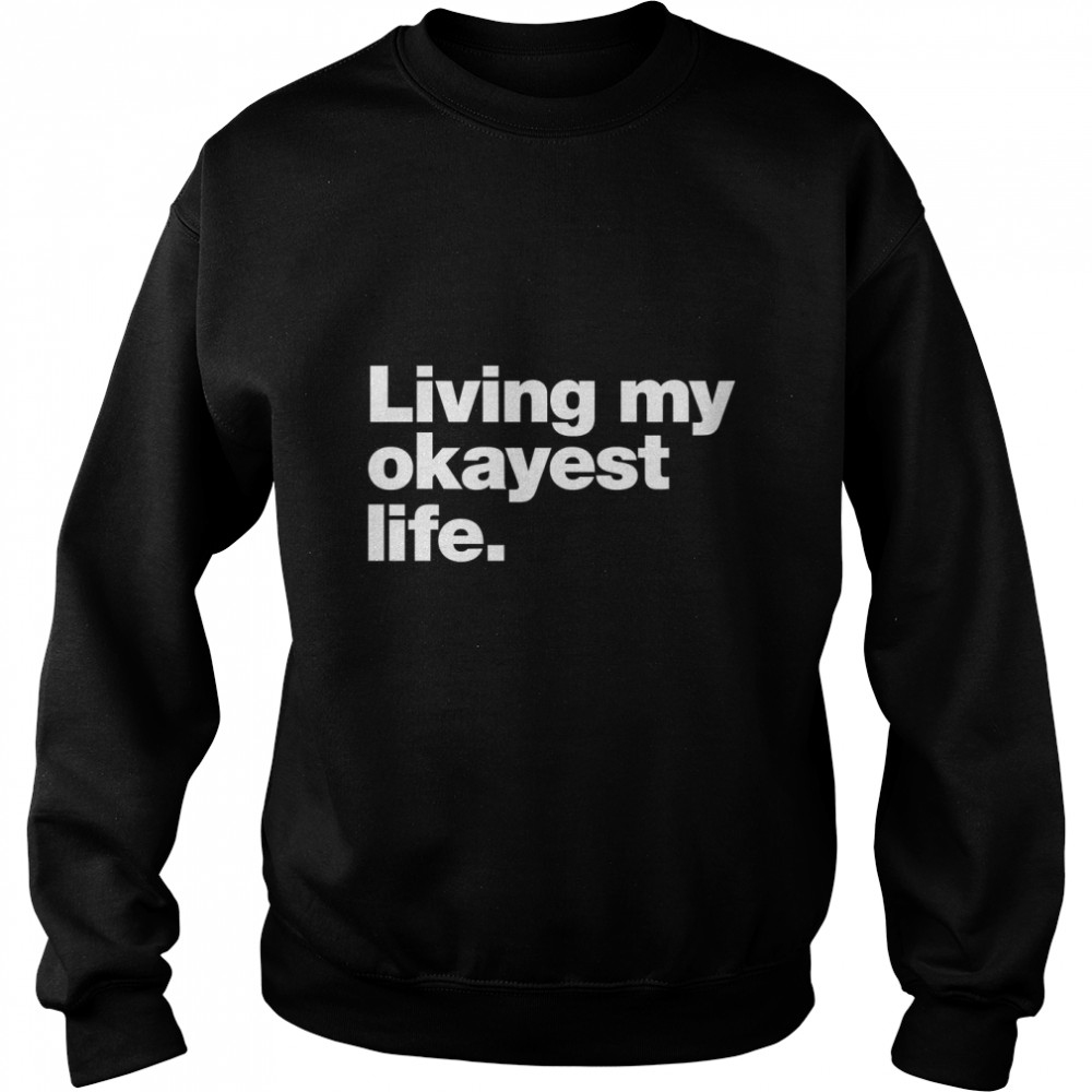 Living my okayest life. Classic T- Unisex Sweatshirt