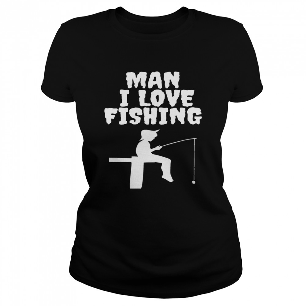 Man I love fishing 2022 Hot Classic T-s Classic Women's T-shirt