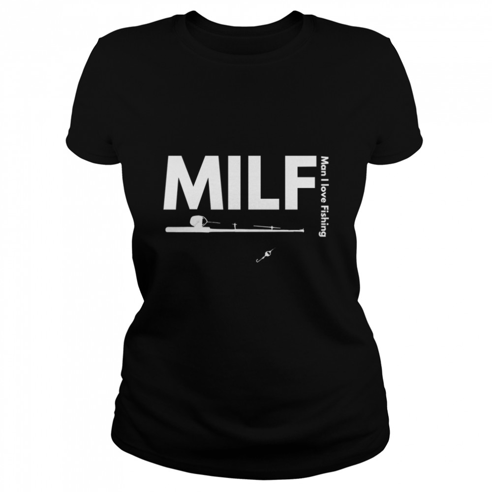 Man I love Fishing MILF humorous Classic T- Classic Women's T-shirt