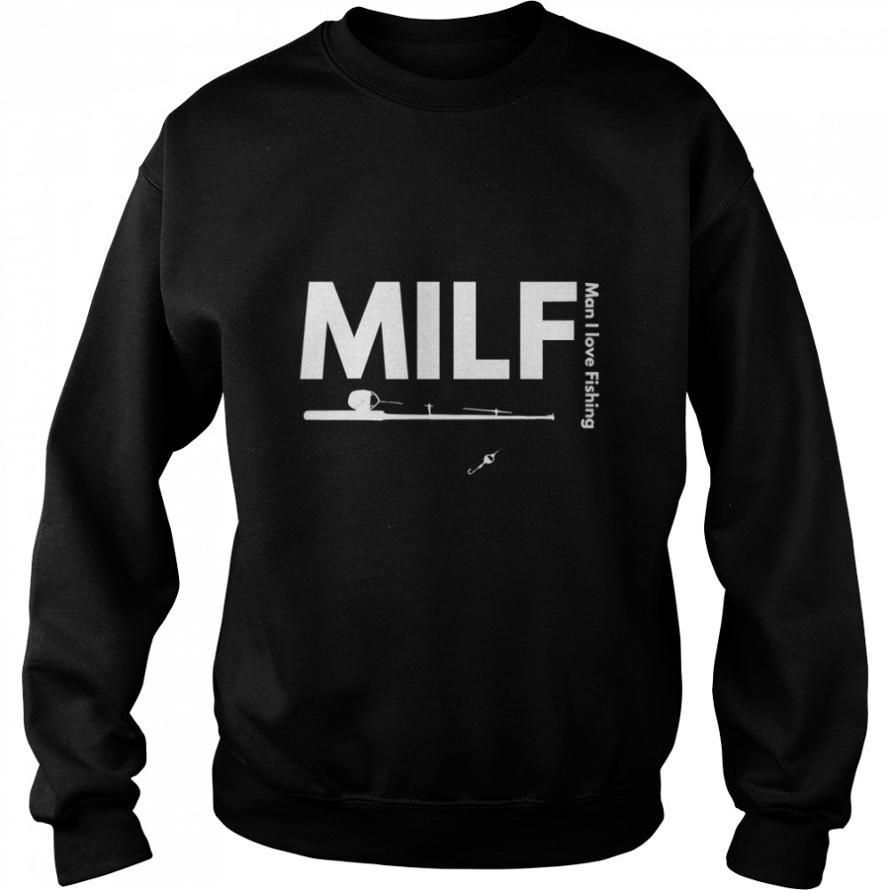 Man I love Fishing MILF humorous Classic T- Unisex Sweatshirt