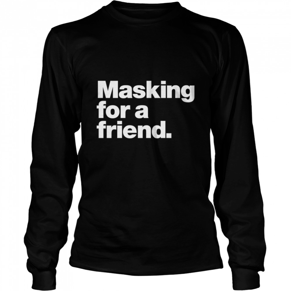 Masking for a friend Classic T- Long Sleeved T-shirt
