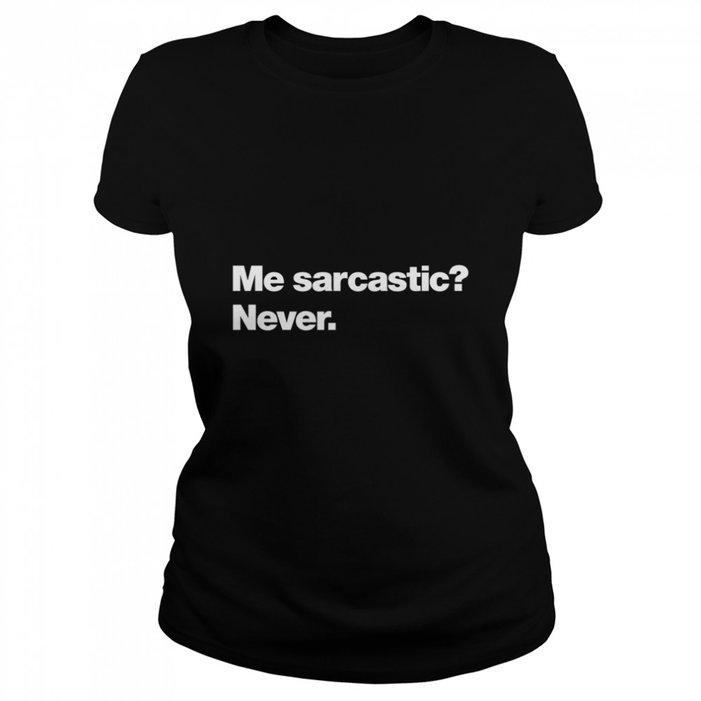 Me sarcastic Never. Classic T- Classic Women's T-shirt