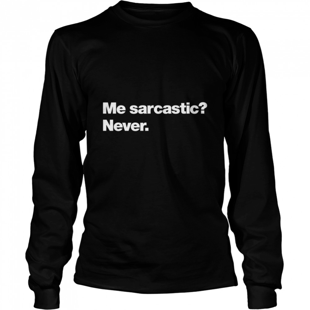 Me sarcastic Never. Classic T- Long Sleeved T-shirt