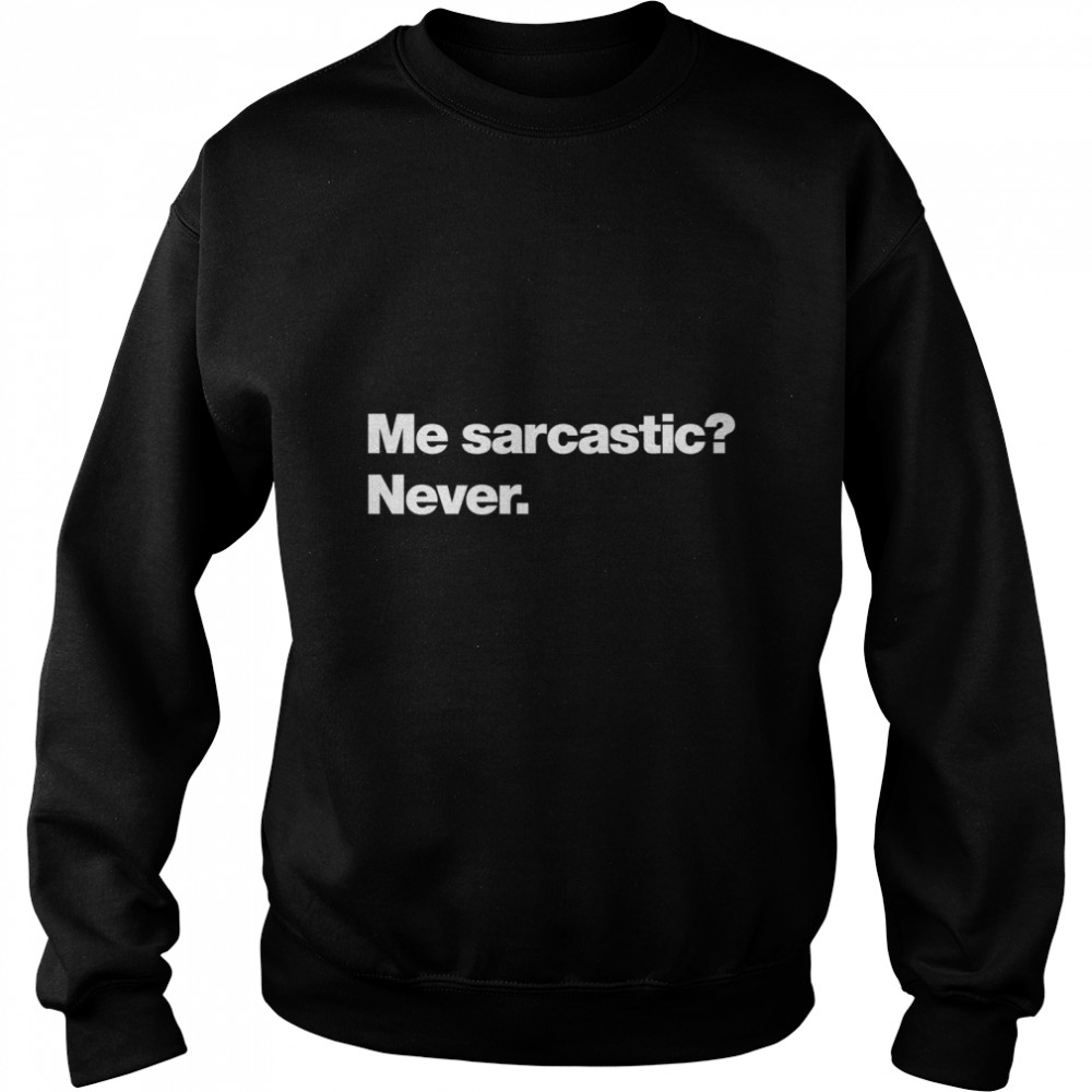 Me sarcastic Never. Classic T- Unisex Sweatshirt