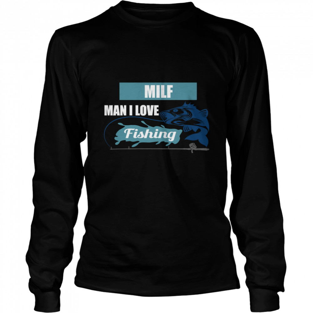MILF MAN I LOVE FISHING - MILF Man Funny Fishing Gift Classic T- Long Sleeved T-shirt