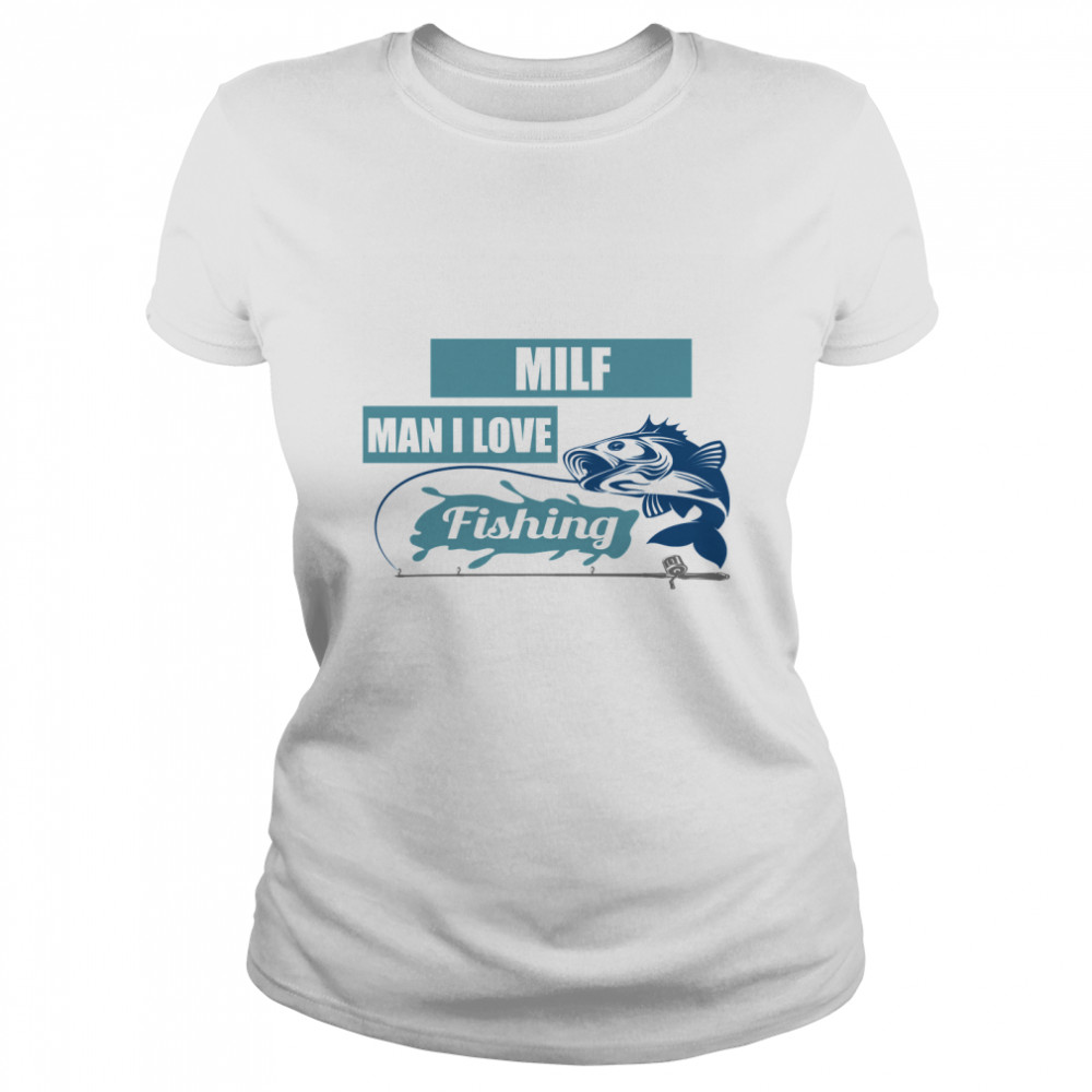 MILF MAN I LOVE FISHING - MILF Man I Love Fishing Gift Classic T- Classic Women's T-shirt