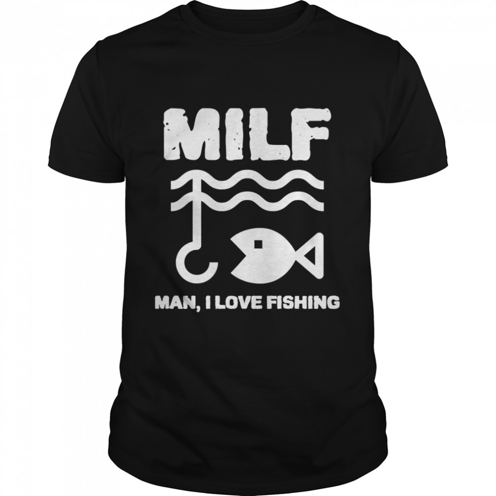 Milf Man I Love Fishing Fisherman Classic T-Shirt