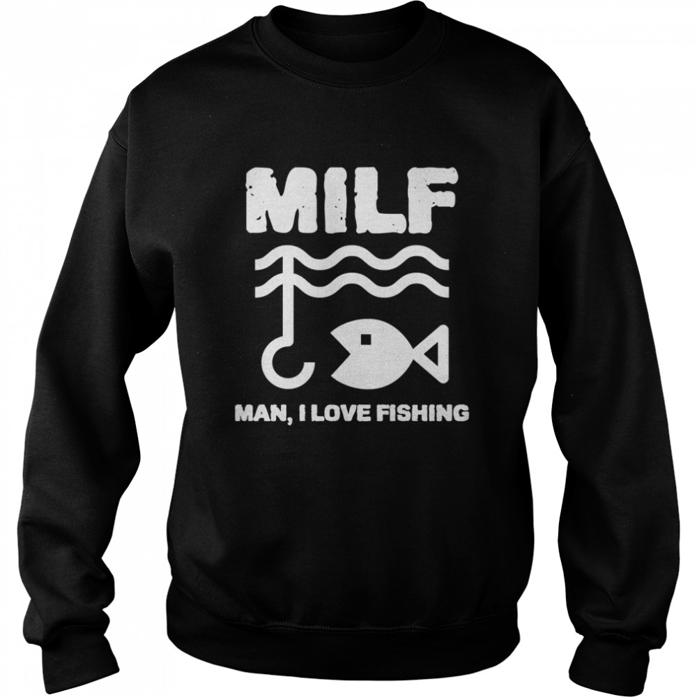 MILF Man I LOVE Fishing Fisherman Classic T- Unisex Sweatshirt