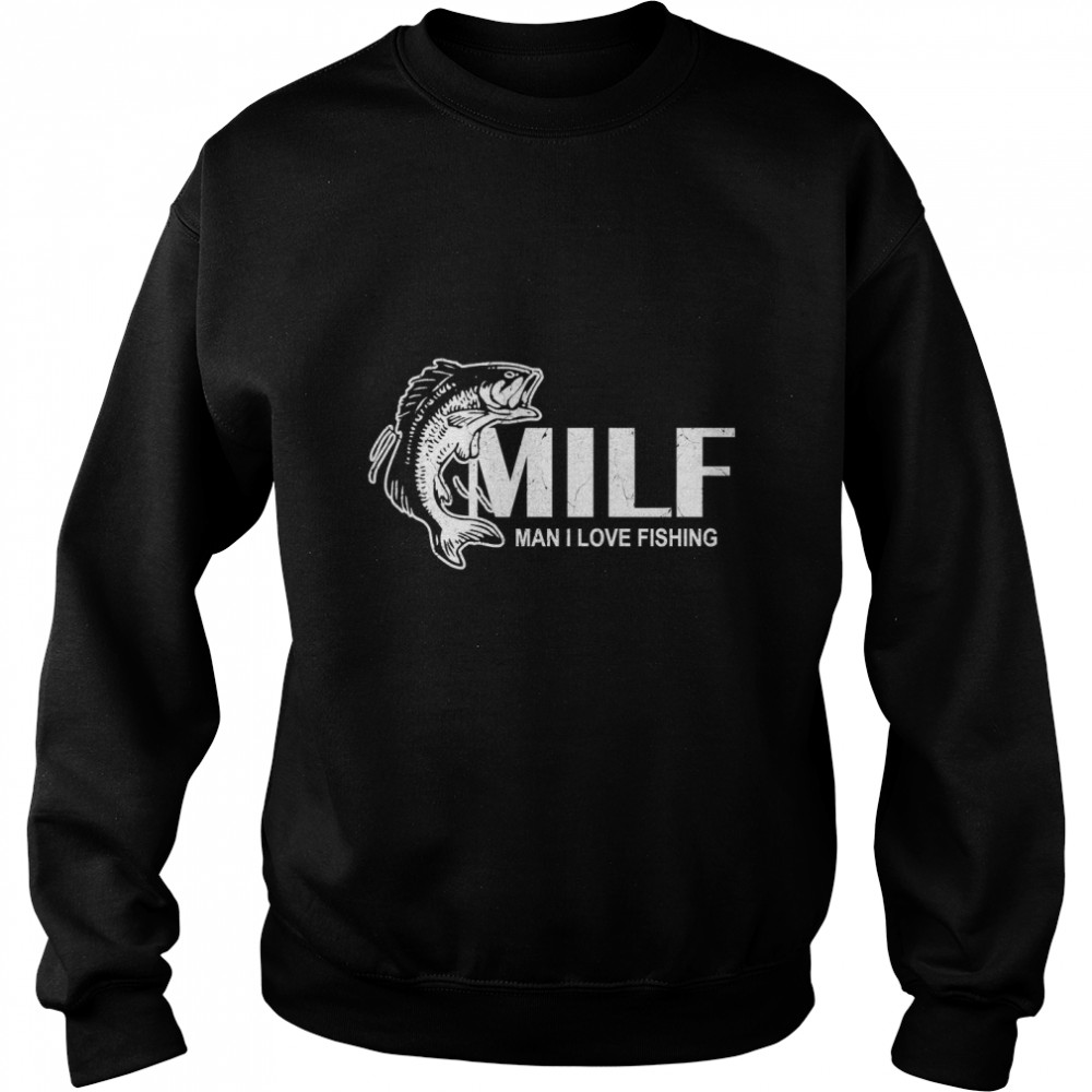 MILF Man I Love Fishing Funny Fishing Gift Classic T- Unisex Sweatshirt