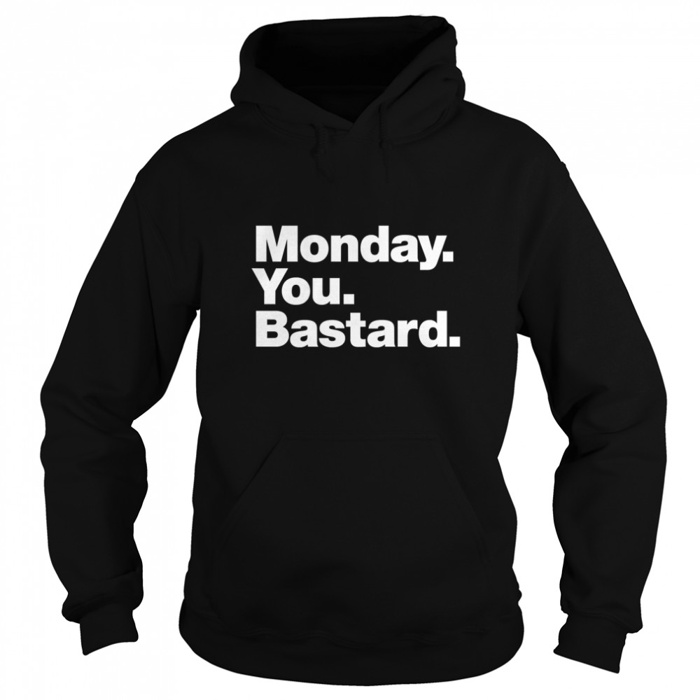 Monday. You. Bastard. Classic T- Unisex Hoodie