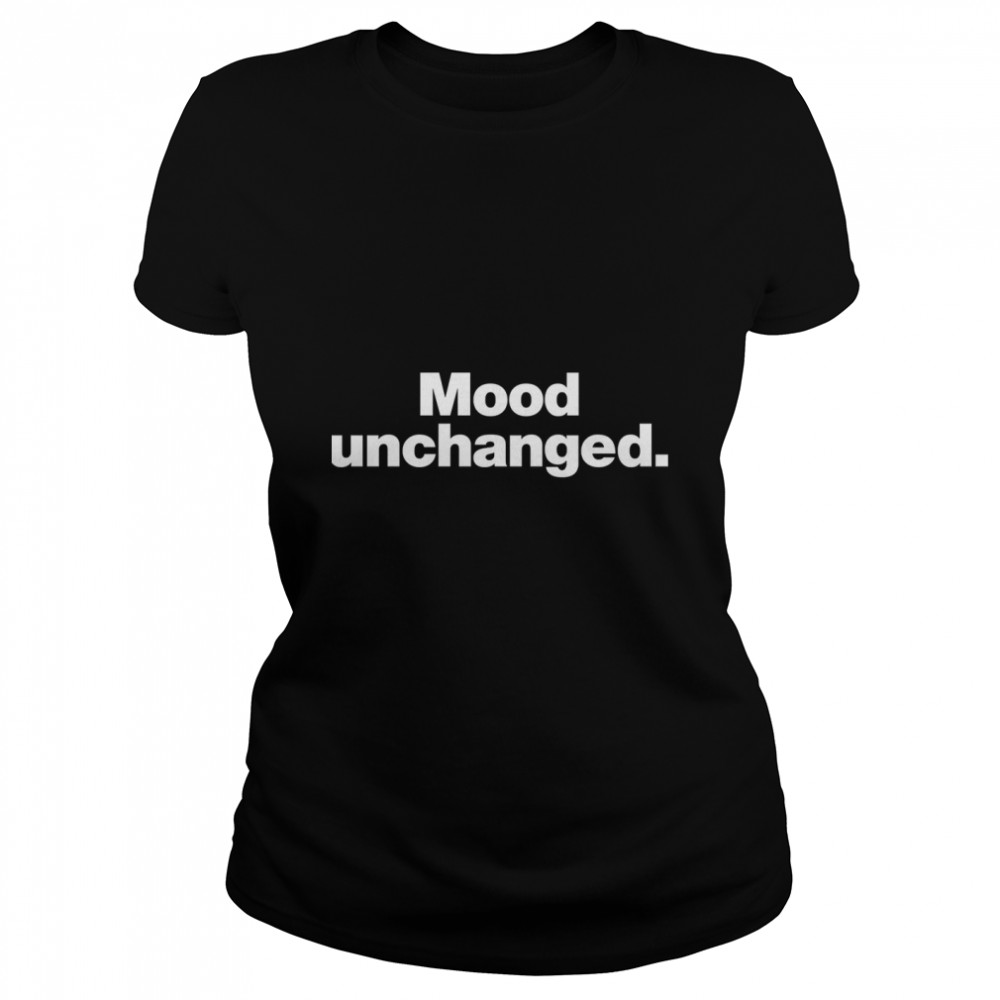 Mood unchanged. Classic T- Classic Women's T-shirt