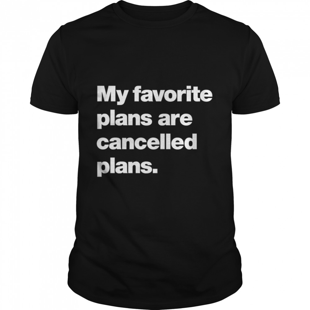 My favorite plans are cancelled plans Classic T- Classic Men's T-shirt
