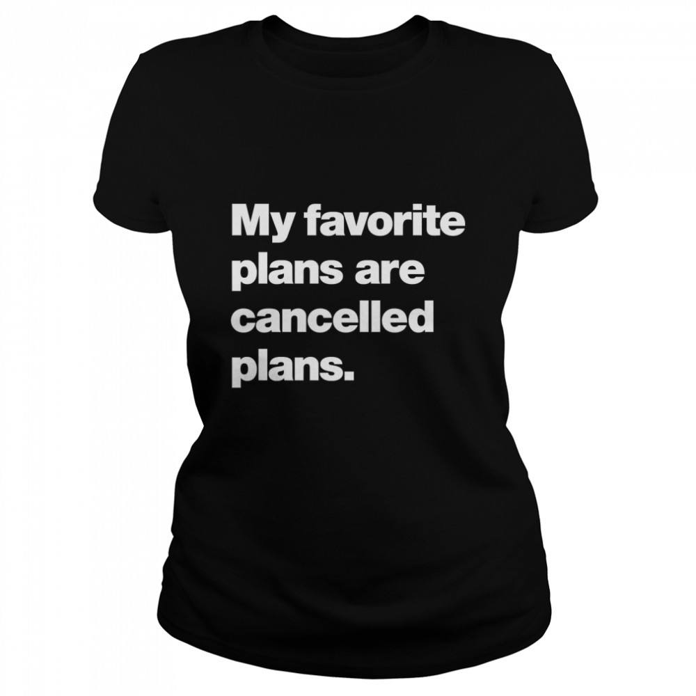 My favorite plans are cancelled plans Classic T- Classic Women's T-shirt